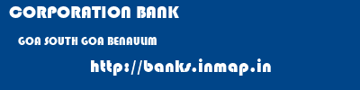 CORPORATION BANK  GOA SOUTH GOA BENAULIM   banks information 